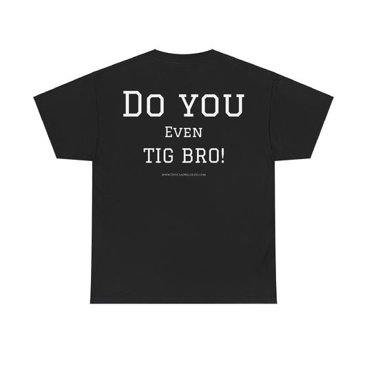 Do You Even TIG BRO! T-Shirt